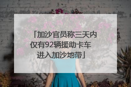 加沙官员称三天内仅有92辆援助卡车进入加沙地带