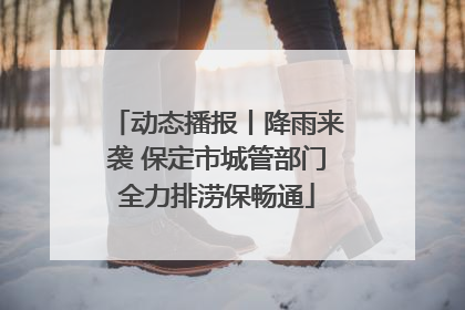 动态播报丨降雨来袭 保定市城管部门全力排涝保畅通
