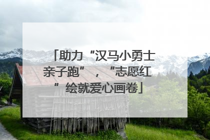 助力“汉马小勇士亲子跑”，“志愿红”绘就爱心画卷