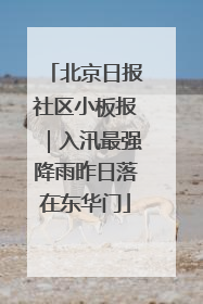 北京日报社区小板报｜入汛最强降雨昨日落在东华门