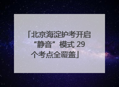 北京海淀护考开启“静音”模式 29个考点全覆盖