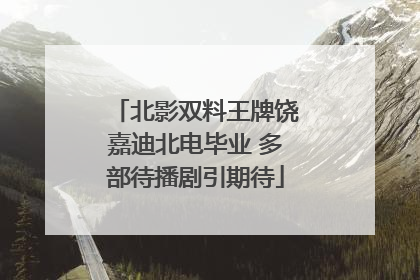 北影双料王牌饶嘉迪北电毕业 多部待播剧引期待