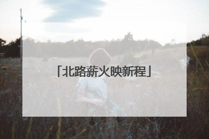 北路薪火映新程