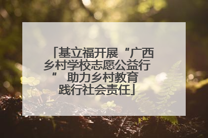 基立福开展“广西乡村学校志愿公益行” 助力乡村教育 践行社会责任