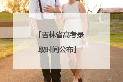 吉林省高考录取时间公布