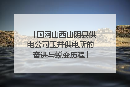 国网山西山阴县供电公司玉井供电所的奋进与蜕变历程