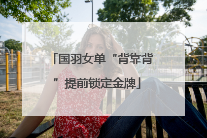 国羽女单“背靠背”提前锁定金牌
