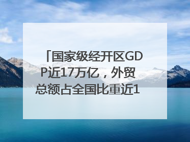 国家级经开区GDP近17万亿，外贸总额占全国比重近1/4｜数读中国