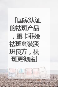 国家认证的祛斑产品，露卡菲娅祛斑套装淡斑良方，祛斑更彻底