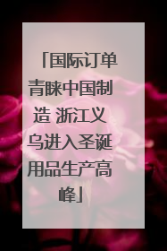 国际订单青睐中国制造 浙江义乌进入圣诞用品生产高峰