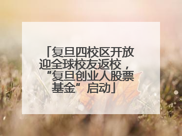 复旦四校区开放迎全球校友返校，“复旦创业人股票基金”启动