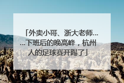 外卖小哥、浙大老师……下班后的晚高峰，杭州人的足球赛开踢了