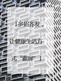 多招齐发，让健康生活方式“霸屏”