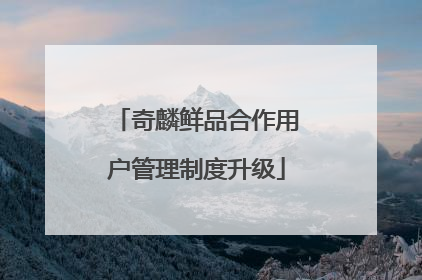 奇麟鲜品合作用户管理制度升级