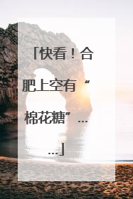 快看！合肥上空有“棉花糖”……
