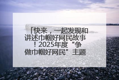 快来，一起发现和讲述巾帼好网民故事！2025年度“争做巾帼好网民”主题活动火热开启
