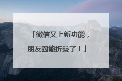 微信又上新功能，朋友圈能折叠了！