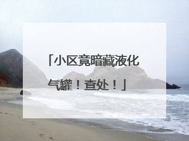 小区竟暗藏液化气罐！查处！