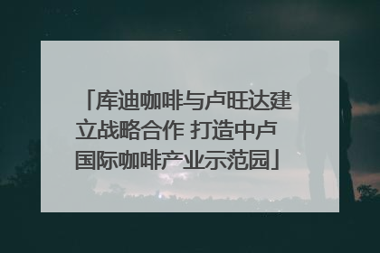 库迪咖啡与卢旺达建立战略合作 打造中卢国际咖啡产业示范园