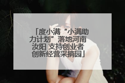 度小满“小满助力计划”落地河南汝阳 支持创业者创新经营采摘园
