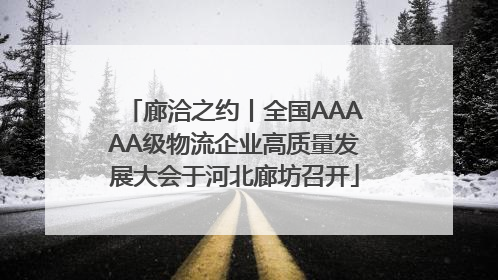廊洽之约丨全国AAAAA级物流企业高质量发展大会于河北廊坊召开