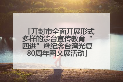 开封市全面开展形式多样的涉台宣传教育“四进”暨纪念台湾光复80周年图文展活动
