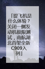 提飞机是什么体验？关闭一侧发动机极限测试，南航湖北首架全新C909入列