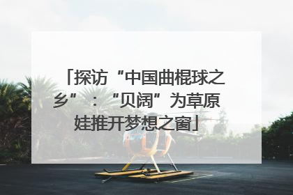 探访“中国曲棍球之乡”：“贝阔”为草原娃推开梦想之窗