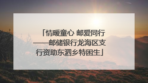 情暖童心 邮爱同行——邮储银行龙海区支行资助东泗乡特困生