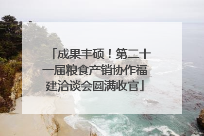 成果丰硕！第二十一届粮食产销协作福建洽谈会圆满收官