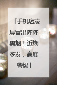 手机店凌晨冒出阵阵黑烟！近期多发，高度警惕