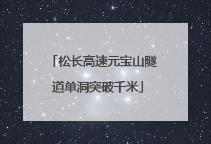 松长高速元宝山隧道单洞突破千米