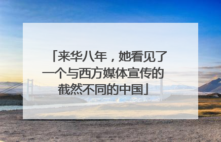 来华八年，她看见了一个与西方媒体宣传的截然不同的中国