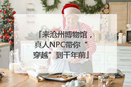 来沧州博物馆，真人NPC带你“穿越”到千年前