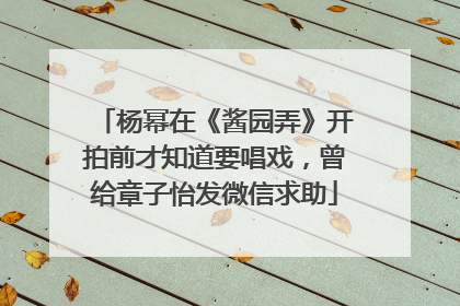 杨幂在《酱园弄》开拍前才知道要唱戏，曾给章子怡发微信求助