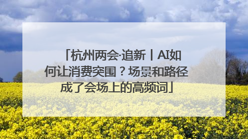杭州两会·追新丨AI如何让消费突围？场景和路径成了会场上的高频词
