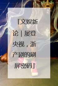 文娱新论｜屡登央视，浙产剧的刷屏密码