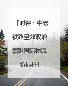 时评：中老铁路量效双增领跑国际物流新标杆