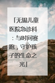 无锡儿童医院急诊科：与时间赛跑，守护孩子的生命之光
