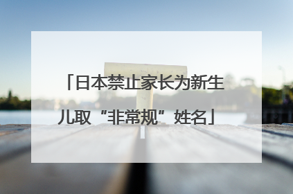 日本禁止家长为新生儿取“非常规”姓名