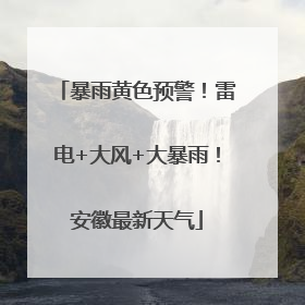 暴雨黄色预警！雷电+大风+大暴雨！安徽最新天气