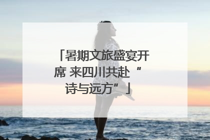 暑期文旅盛宴开席 来四川共赴“诗与远方”