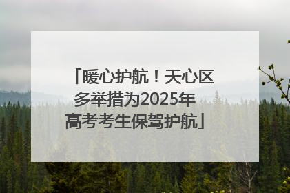 暖心护航！天心区多举措为2025年高考考生保驾护航