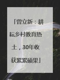 曾立新：耕耘乡村教育热土，30年收获累累硕果