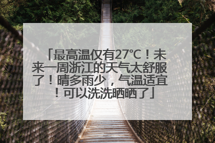 最高温仅有27℃！未来一周浙江的天气太舒服了！晴多雨少，气温适宜！可以洗洗晒晒了