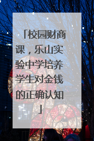 校园财商课，乐山实验中学培养学生对金钱的正确认知