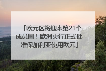 欧元区将迎来第21个成员国！欧洲央行正式批准保加利亚使用欧元