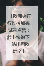 欧洲央行行长拉加德试乘点赞：萝卜快跑下一站出海欧洲？
