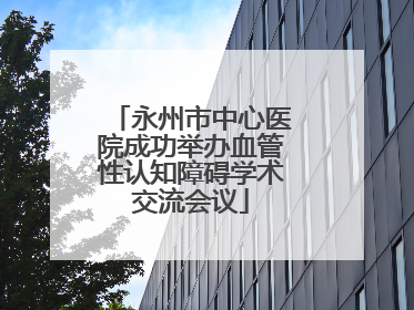 永州市中心医院成功举办血管性认知障碍学术交流会议