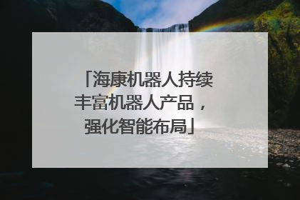 海康机器人持续丰富机器人产品，强化智能布局
